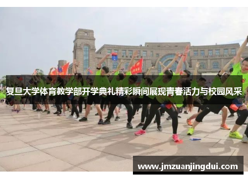 复旦大学体育教学部开学典礼精彩瞬间展现青春活力与校园风采
