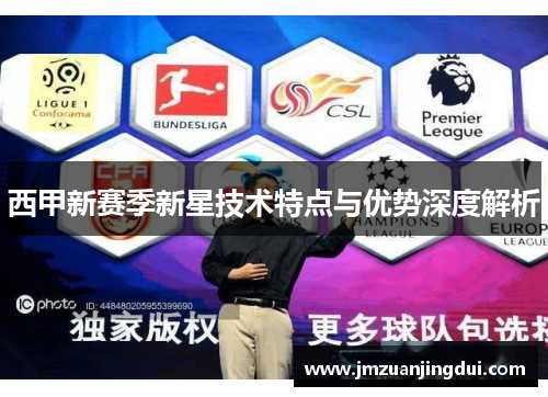 西甲新赛季新星技术特点与优势深度解析 西甲新赛季新星技术特点与优势深度解析