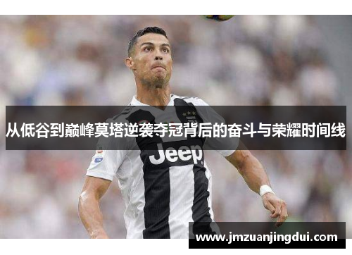 从低谷到巅峰莫塔逆袭夺冠背后的奋斗与荣耀时间线 从低谷到巅峰莫塔逆袭夺冠背后的奋斗与荣耀时间线