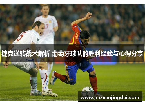 捷克逆转战术解析 葡萄牙球队的胜利经验与心得分享