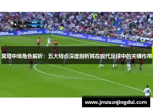 莫塔中场角色解析:五大特点深度剖析其在现代足球中的关键作用 莫塔中场角色解析:五大特点深度剖析其在现代足球中的关键作用